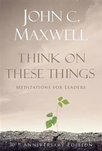 Think on These Things: Meditations for Leaders