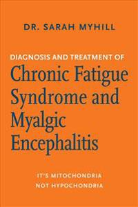 Diagnosis and Treatment of Chronic Fatigue Syndrome and Myalgic Encephalitis: It's Mitochondria, Not Hypochondria