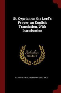 St. Cyprian on the Lord's Prayer; An English Translation, with Introduction