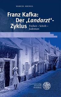 Franz Kafka: Der 'Landarzt'-Zyklus: Freiheit - Schrift - Judentum