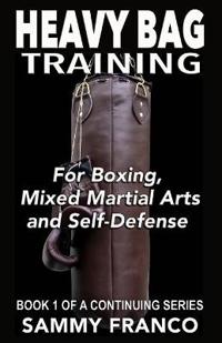 Heavy Bag Training: Boxing - Mixed Martial Arts - Self Defense