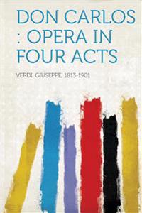 Don Carlos: Opera in Four Acts
