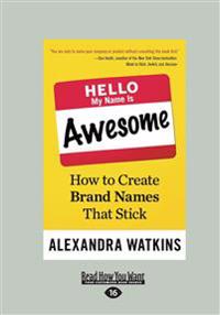 Hello, My Name Is Awesome: How To Create Brand Names That Stick (Large Print 16pt)