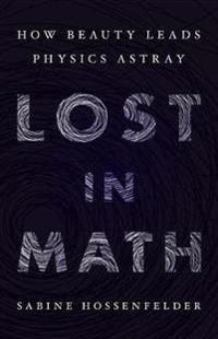 Lost in Math: How Beauty Leads Physics Astray