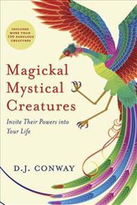 Magickal, Mystical Creatures: Invite Their Powers Into Your Life