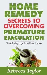 Home Remedy Secrets to Overcoming Premature Ejaculation: Tips to Lasting Longer in Bed from Day One