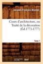 Cours d'Architecture, Ou Trait? de la D?coration, Tome 1 (?d.1771-1777)