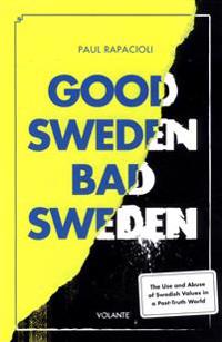 Good Sweden, Bad Sweden: The Use and Abuse of Swedish Values in a Post-Truth World