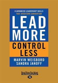 Lead More, Control Less: 8 Advanced Leadership Skills That Overturn Convention (Large Print 16pt)