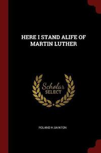 HERE I STAND ALIFE OF MARTIN LUTHER