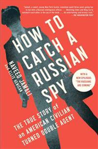 How to Catch a Russian Spy: The True Story of an American Civilian Turned Double Agent