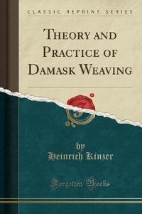 Theory and Practice of Damask Weaving (Classic Reprint)