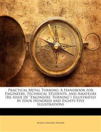 Practical Metal Turning: A Handbook for Engineers, Technical Students, and Amateurs (Re-Issue of 