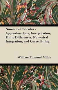 Numerical Calculus - Approximations, Interpolation, Finite Differences, Numerical Integration, and Curve Fitting