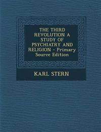 The Third Revolution a Study of Psychiatry and Religion - Primary Source Edition