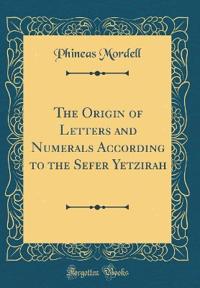 The Origin of Letters and Numerals According to the Sefer Yetzirah (Classic Reprint)