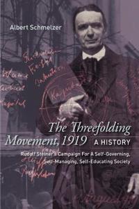 The Threefolding Movement, 1919: A History: Rudolf Steiner's Campaign for a Self-Governing, Self-Managing, Self-Educating Society