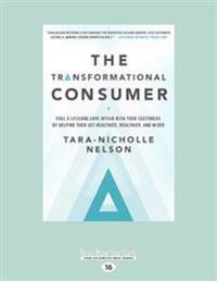 The Transformational Consumer: Fuel a Lifelong Love Affair with Your Customers by Helping Them Get Healthier, Wealthier, and Wiser (Large Print 16pt)