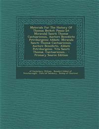 Materials For The History Of Thomas Becket: Passio [et Miracula] Sancti Thomæ Cantuariensis, Auctore Benedicto Petriburgensi Abbate. Miracula Sancti T