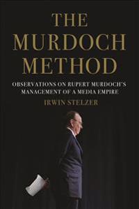 The Murdoch Method: Observations on Rupert Murdoch's Management of a Media Empire