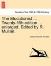 The Elocutionist ... Twenty-Fifth Edition ... Enlarged. Edited by R. Mullan.