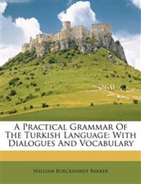 A Practical Grammar Of The Turkish Language: With Dialogues And Vocabulary