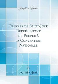Oeuvres de Saint-Just, Représentant du Peuple à la Convention Nationale (Classic Reprint)