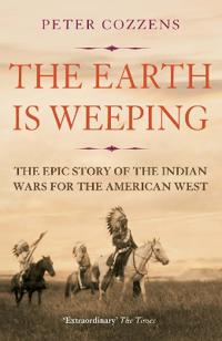 Earth is weeping - the epic story of the indian wars for the american west
