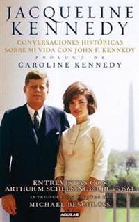Jacqueline Kennedy: Conversaciones Historicas Sobre Mi Vida Con John F. Kennedy = Jacqueline Kennedy