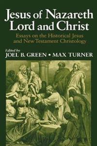 Jesus of Nazareth Lord and Christ Essays on the Historical Jesus and New Testament Christology