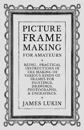 Picture Frame Making for Amateurs - Being Practical Instructions in the Making of Various Kinds of Frames for Paintings, Drawings, Photographs, and Engravings.
