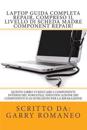 Laptop Guida Completa Repair, Compreso Il Livello Di Scheda Madre Component Repair!: Questo Libro VI Educare I Componenti Interni del Portatile, Ident