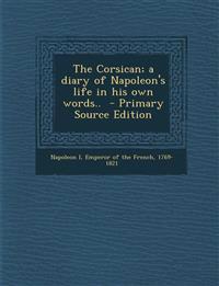 The Corsican; A Diary of Napoleon's Life in His Own Words.. - Primary Source Edition
