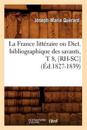 La France Litt?raire Ou Dict. Bibliographique Des Savants, T 8, [Rh-Sc] (?d.1827-1839)