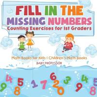 Fill in the Missing Numbers - Counting Exercises for 1st Graders - Math Books for Kids - Children's Math Books