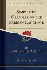 Simplified Grammar of the Serbian Language (Classic Reprint)