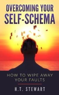 Overcoming Your Self-Schema: How to Wipe Away Your Faults
