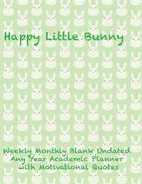 Happy Little Bunny Weekly Monthly Blank Undated Any Year Academic Planner: With Motivational Quotes- 2 Year Daily Planner to Start Any Time of Year