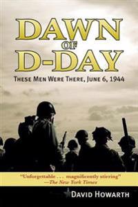 Dawn of D-Day: These Men Were There, June 6, 1944