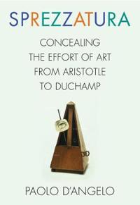Sprezzatura: Concealing the Effort of Art from Aristotle to Duchamp
