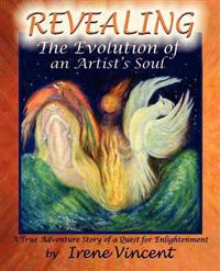 Revealing - The Evolution of an Artist's Soul: A True Adventure Story of a Quest for Enlightenment
