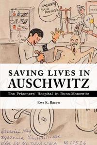 Saving Lives in Auschwitz: The Prisoners' Hospital in Buna-Monowitz