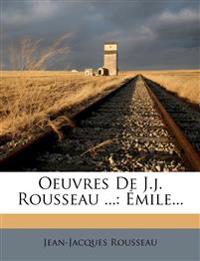 Oeuvres De J.j. Rousseau ...: Émile...