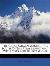 The Great Sahara: Wanderings South Of The Atlas Mountains: With Maps And Illustrations