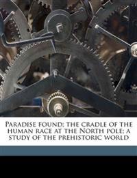 Paradise found; the cradle of the human race at the North pole; a study of the prehistoric world