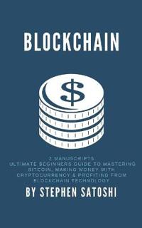 Blockchain: 2 Manuscripts - Ultimate Beginners Guide to Mastering Bitcoin, Making Money with Cryptocurrency & Profiting from Block