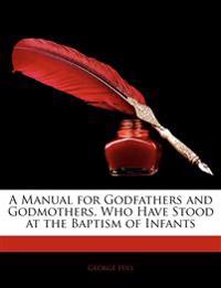 A Manual for Godfathers and Godmothers, Who Have Stood at the Baptism of Infants