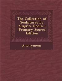 The Collection of Sculptures by Auguste Rodin - Primary Source Edition