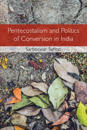Pentecostalism and Politics of Conversion in India