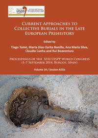 Current Approaches to Collective Burials in the Late European Prehistory: Proceedings of the XVII Uispp World Congress (1-7 September 2014, Burgos, Sp